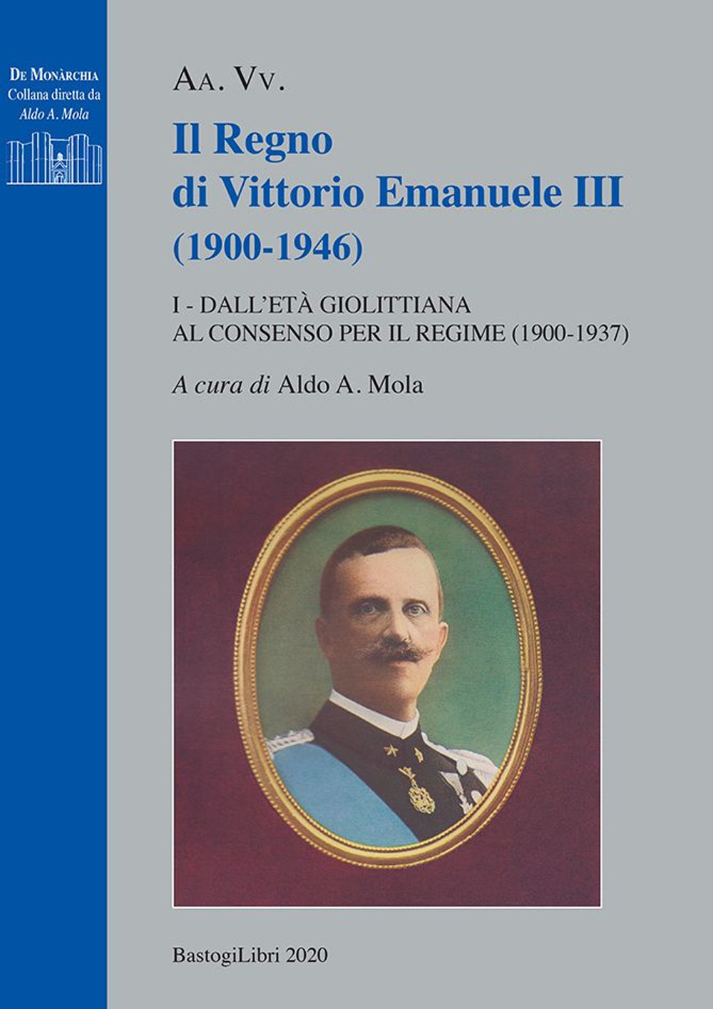 Il regno di Vittorio Emanuele III (1900-1946). Vol. 1: Dall'età giolittiana al consenso per il regime (1900-1937)