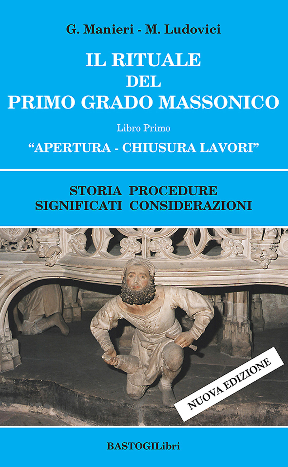 Il rituale del primo grado massonico. Vol. 1: Apertura-chiusura lavori. Storia procedure significati considerazioni