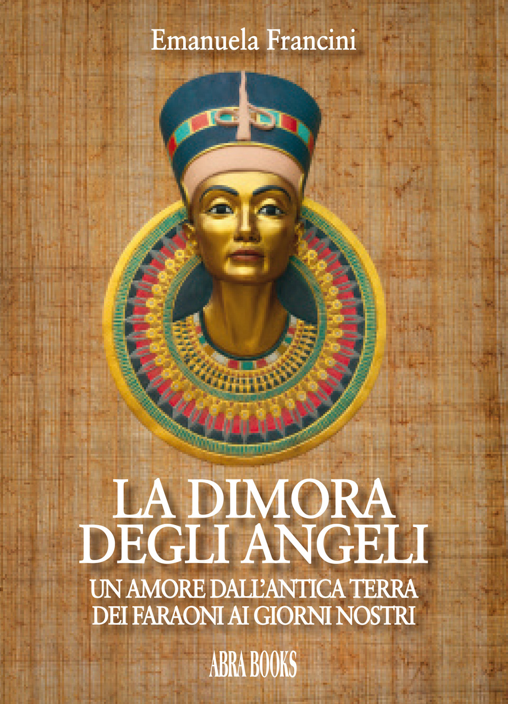 La dimora degli angeli. Un amore dall'antica terra dei faraoni ai giorni nostri