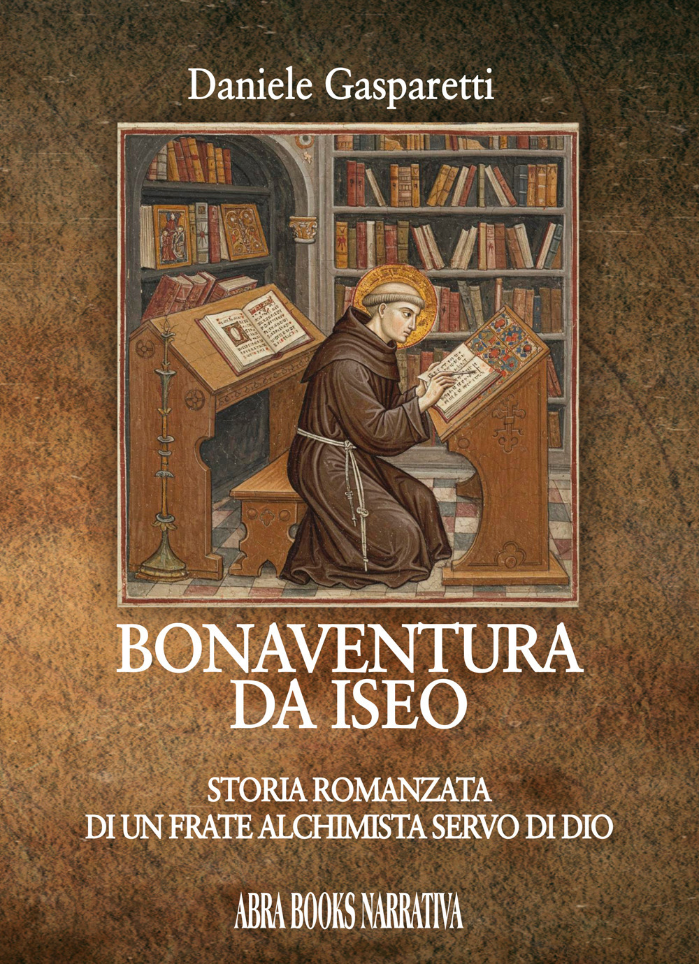 Bonaventura da Iseo. Storia romanzata di un frate alchimista servo di Dio