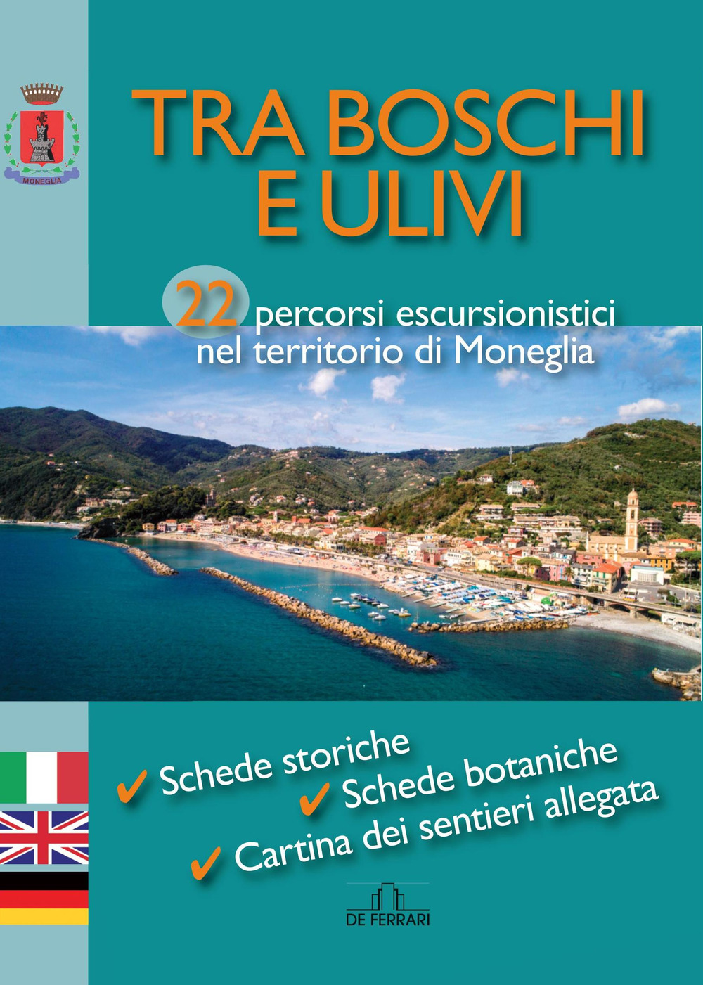 Tra boschi e ulivi. 22 percorsi escursionistici nel territorio di Moneglia. Ediz. italiana, inglese e tedesca