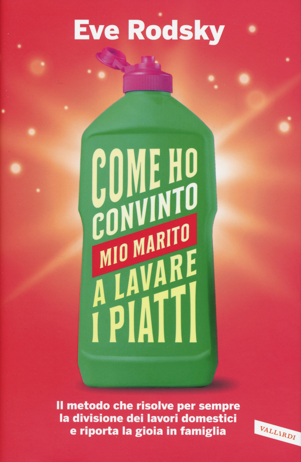 Come ho convinto mio marito a lavare i piatti. Il metodo che risolve per sempre la divisione dei lavori domestici e riporta la gioia in famiglia