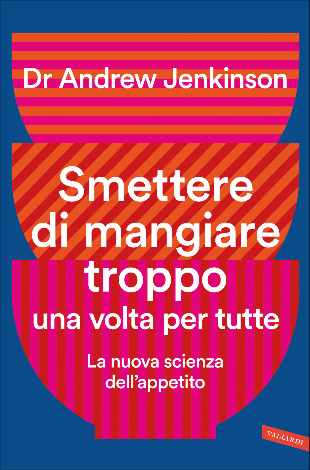 Smettere di mangiare troppo una volta per tutte. La nuova scienza dell'appetito