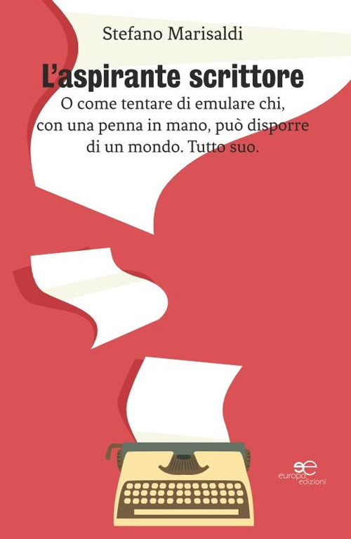 L'aspirante scrittore. O come tentare di emulare chi, con una penna in mano, può disporre di un mondo. Tutto suo