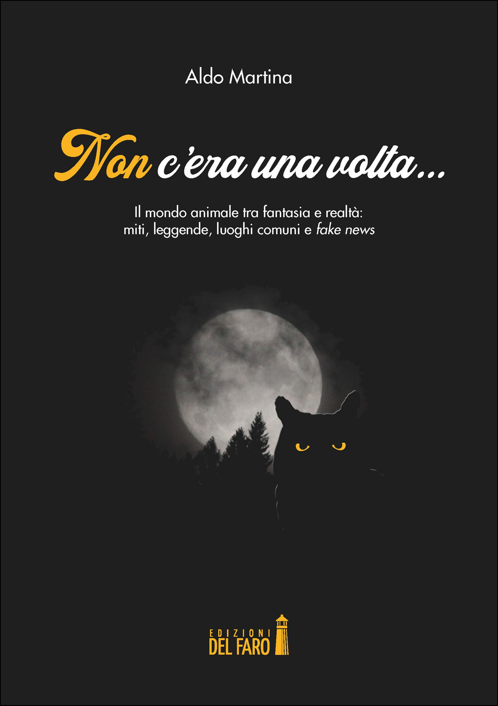 Non c'era una volta... Il mondo animale tra fantasia e realtà: miti, leggende, luoghi comuni e fake news