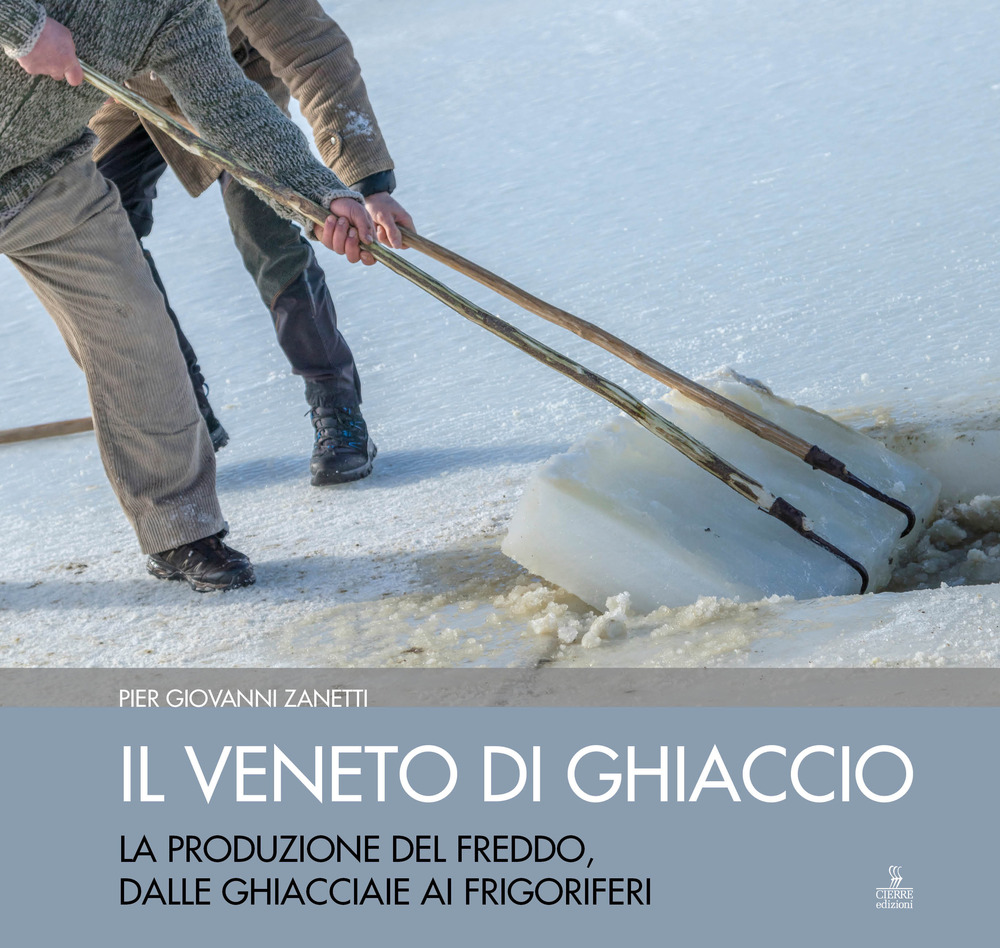 Il Veneto di ghiaccio. La produzione del freddo, dalle ghiacciaie ai frigoriferi
