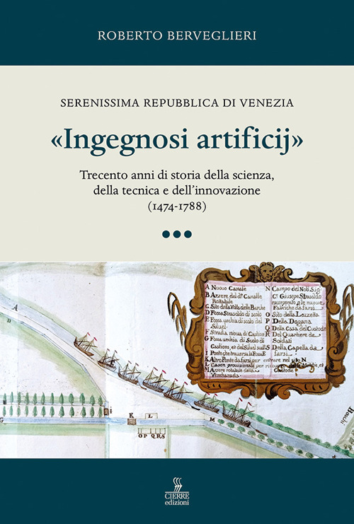 «Ingegnosi artificij». Serenissima Repubblica di Venezia. Trecento anni di storia della scienza, della tecnica e dell’innovazione (1474-1788). Vol. 3