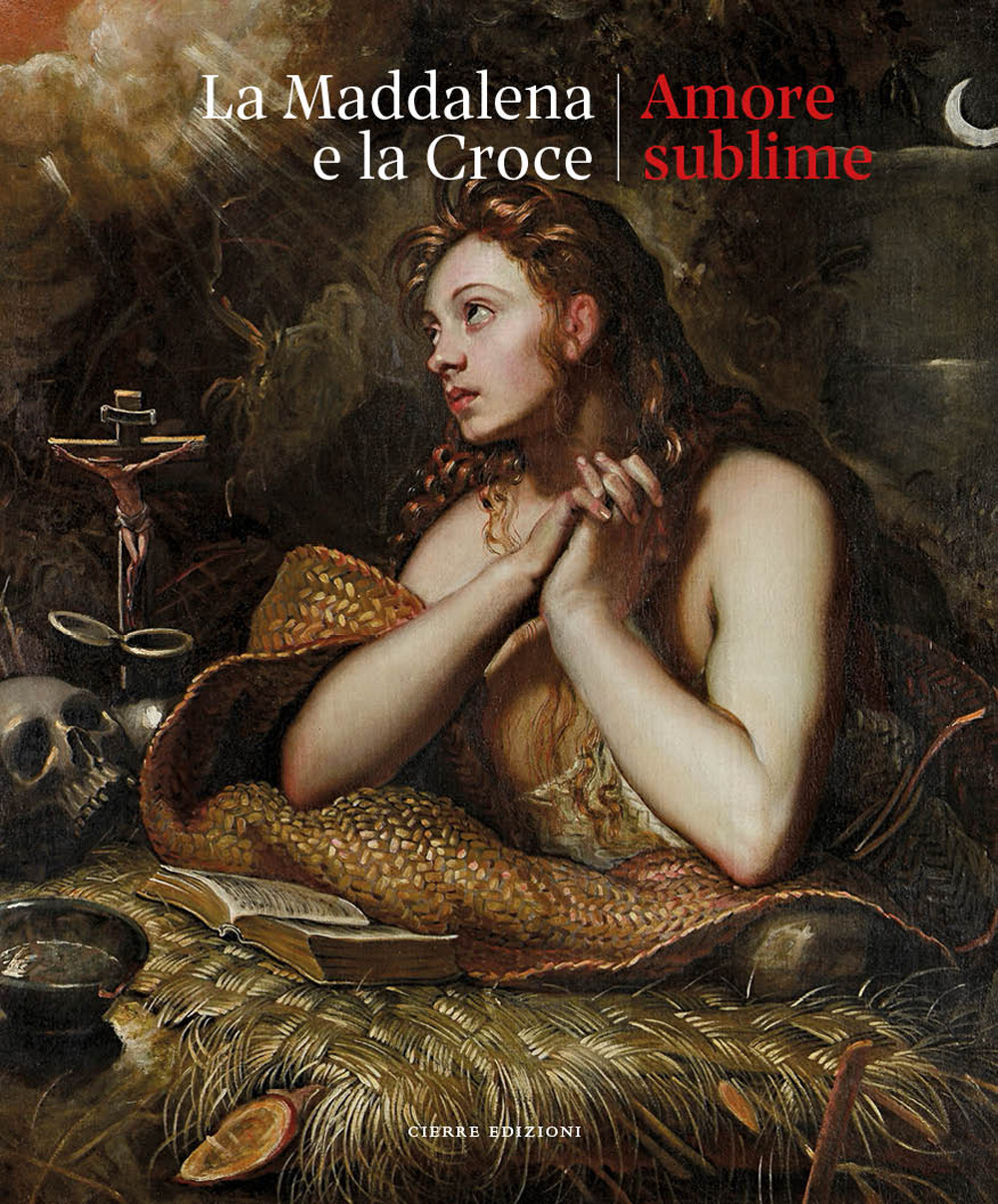 La Maddalena e la croce. Amore sublime. Catalogo della mostra (Treviso, 5 aprile-13 luglio 2025)