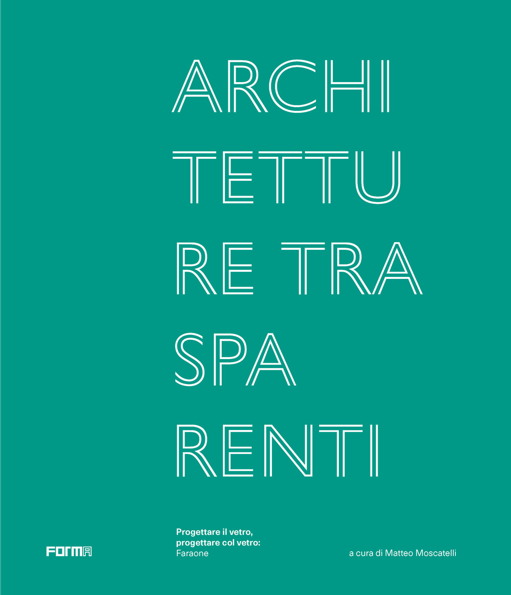 Architetture trasparenti. Progettare il vetro, progettare col vetro: Faraone