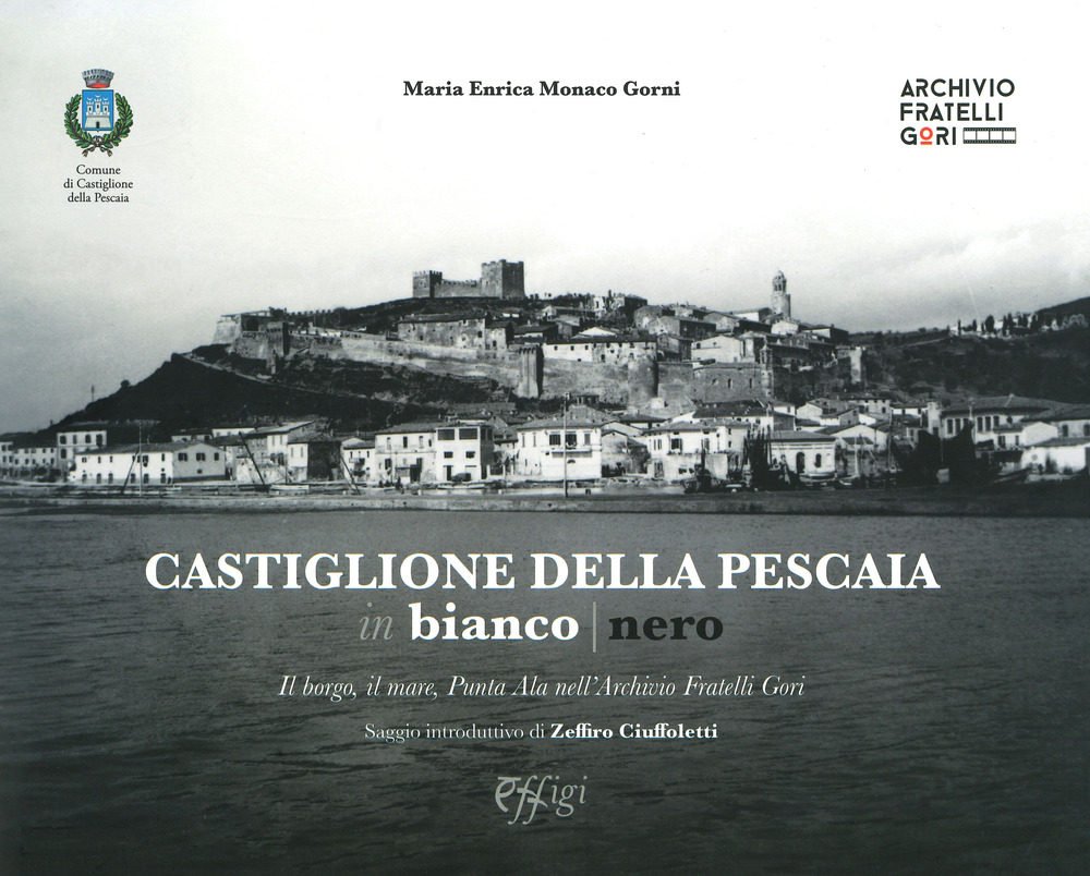 Castiglione della Pescaia in bianco nero. Il borgo, il mare, Punta Ala nell'Archivio Fratelli Gori