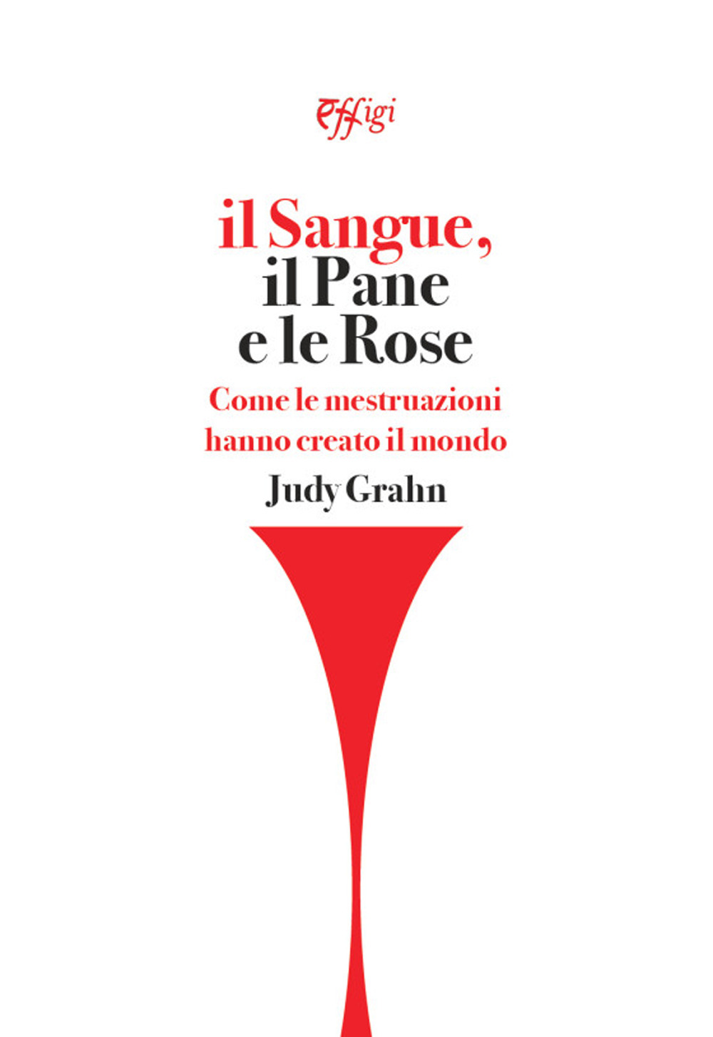 Il sangue, il pane e le rose. Come le mestruazioni hanno creato il mondo