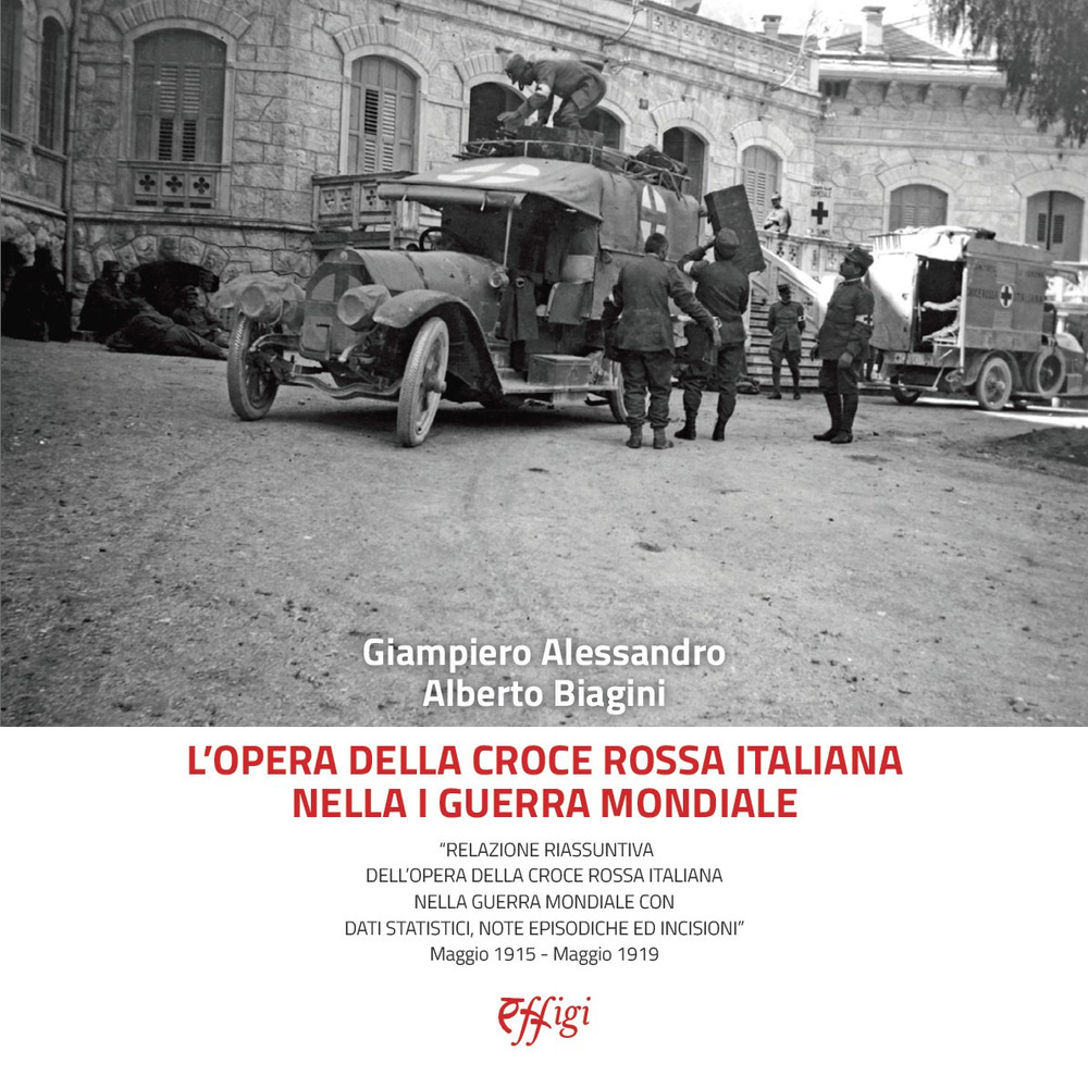 L'opera della Croce Rossa Italiana nella I guerra mondiale. «Relazione riassuntiva dell’opera della Croce Rossa Italiana nella guerra mondiale con dati statistici, note episodiche ed incisioni» Maggio 1915 – Maggio 1919