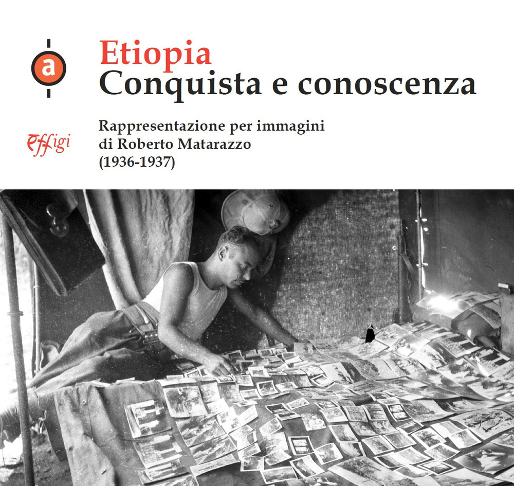 Etiopia. Conquista e conoscenza. Rappresentazione per immagini di Roberto Matarazzo (1936-1937)