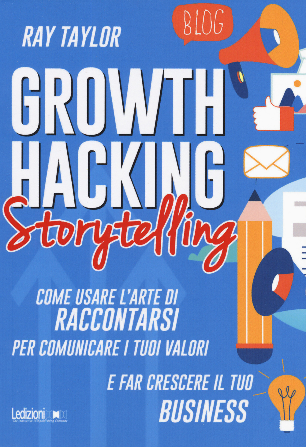 Growth hacking storytelling. Come usare l’arte di raccontarsi per comunicare i tuoi valori e far crescere il tuo business