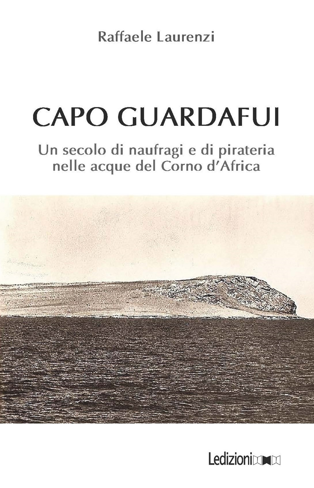 Capo Guardafui. Un secolo di naufragi e di pirateria nelle acque del Corno d’Africa
