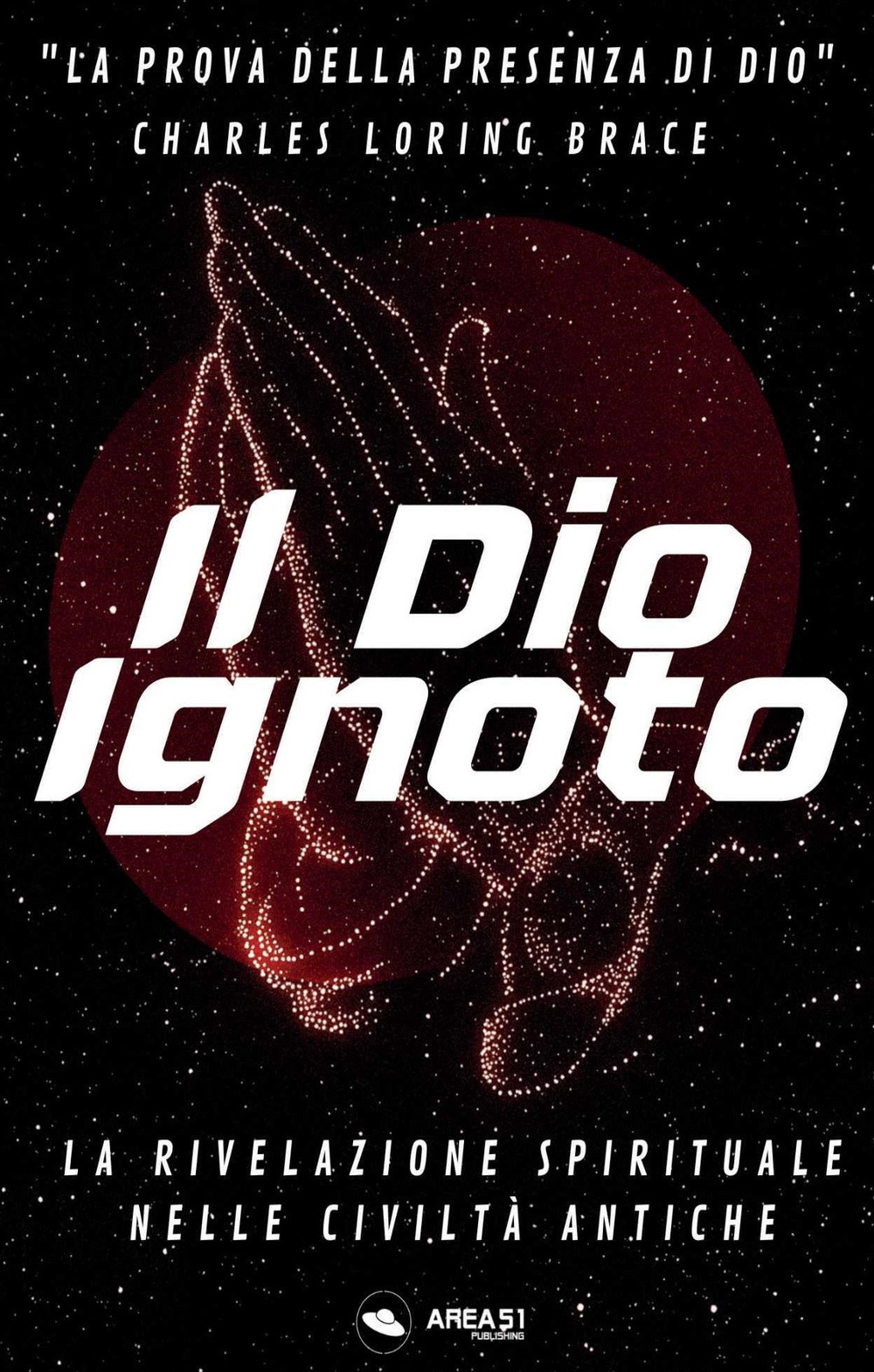 Il Dio ignoto. La rivelazione spirituale nelle civiltà antiche