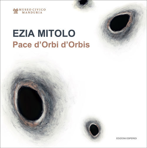 Ezia Mitolo. Pace d'Orbi d'Orbis. Catalogo della mostra