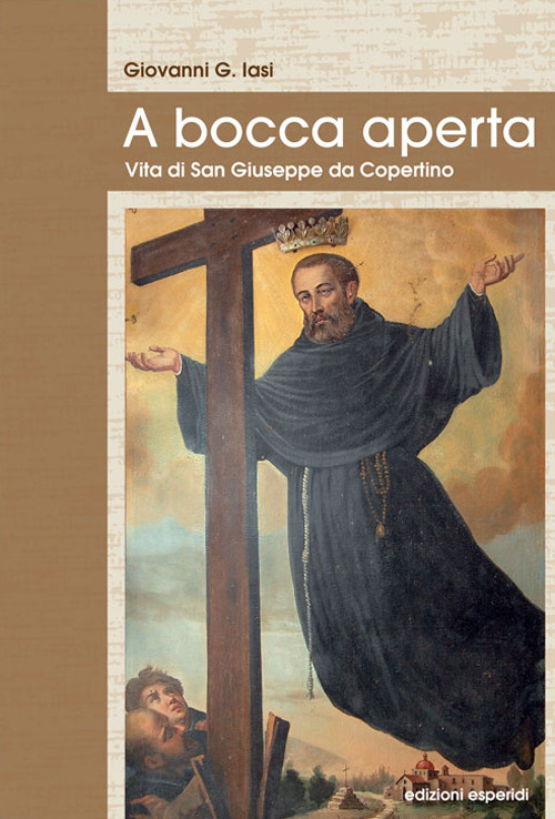 A bocca aperta. Vita di San Giuseppe da Copertino