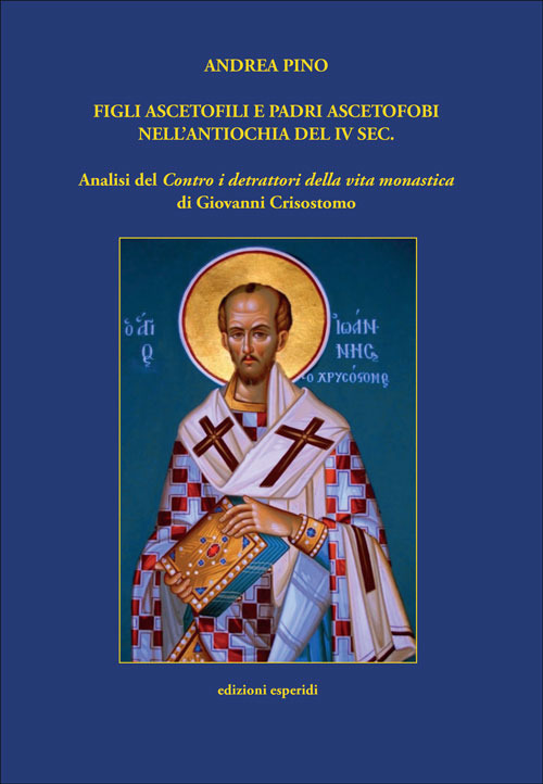 Figli ascetofili e padri ascetofobi nell'Antiochia del IV sec. Analisi del «Contro i detrattori della vita monastica» di Giovanni Crisostomo
