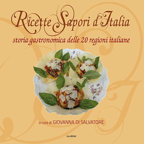 Ricette sapori d'italia. Storia gastronomica delle 20 regioni italiane