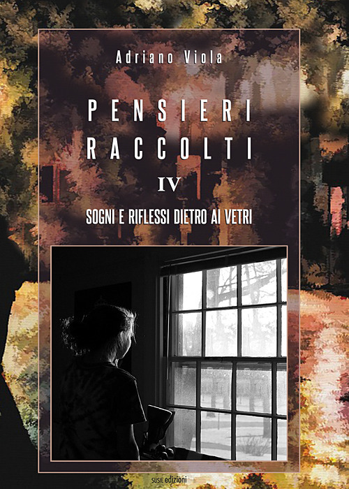 Pensieri raccolti. Vol. 4: Sogni e riflessi dietro ai vetri