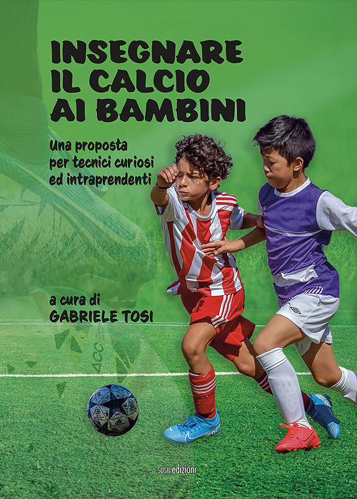 Insegnare il calcio ai bambini. Una proposta per tecnici curiosi ed intraprendenti