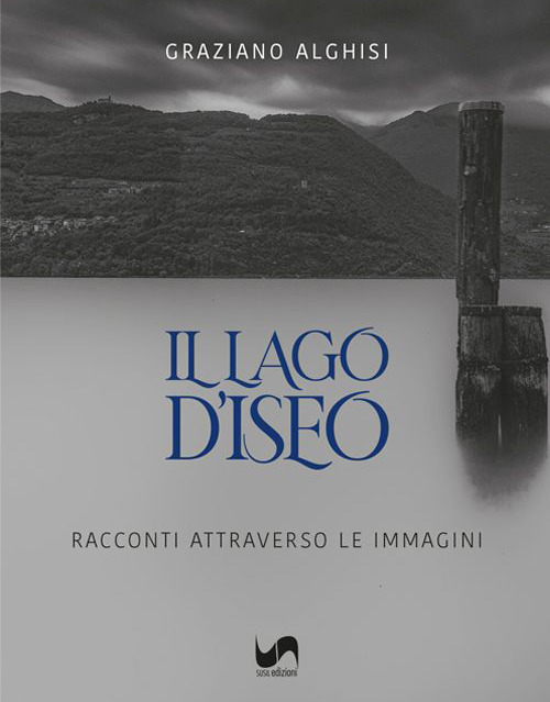 Il lago d'Iseo. Racconti attraverso le immagini
