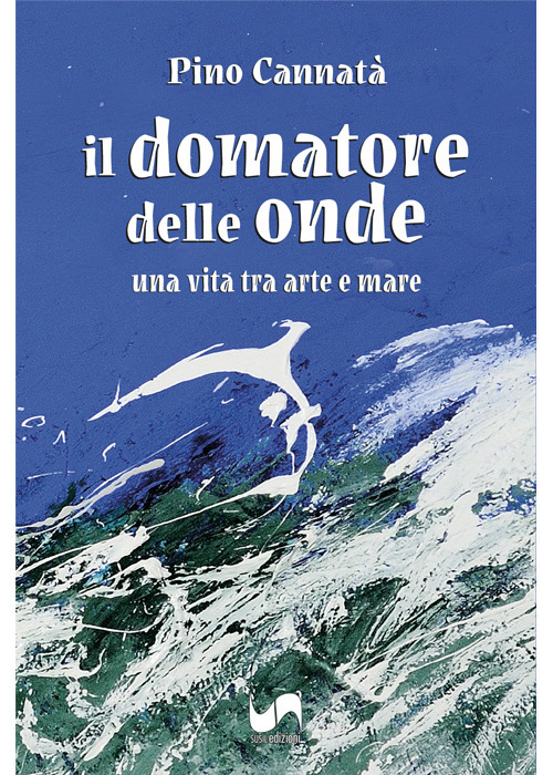 Il domatore delle onde. Una vita tra arte e mare