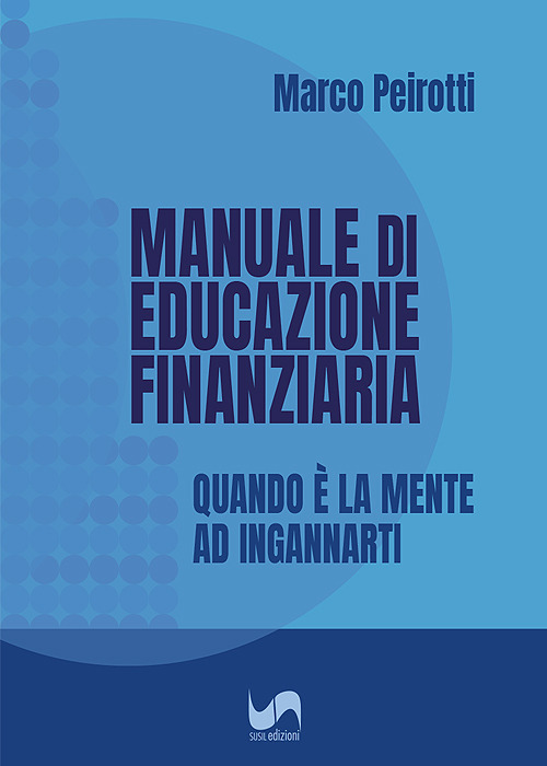 Manuale di educazione finanziaria. Quando è la mente ad ingannarti
