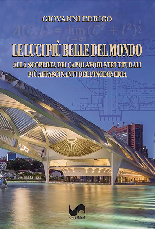 Le luci più belle del mondo. Alla scoperta dei capolavori strutturali più affascinanti dell'ingegneria