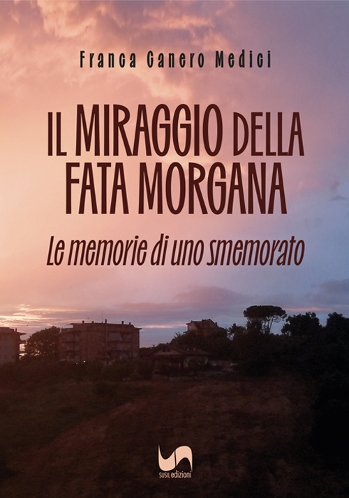 Il miraggio della fata Morgana. Le memorie di uno smemorato