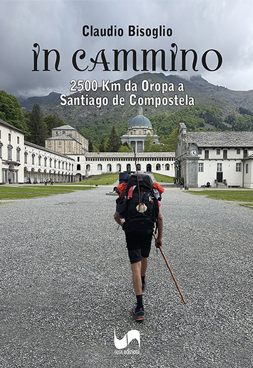 In cammino. 2500 Km da Oropa a Santiago de Compostela