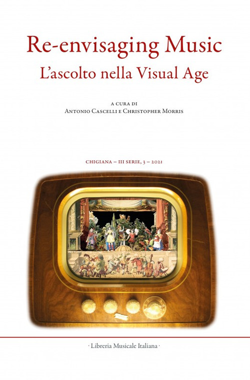 Chigiana. Rassegna annuale di studi musicologici. Ediz. italiana e inglese. Vol. 51: Re-envisaging music. Listening in the visual age-L’ascolto nella visual age