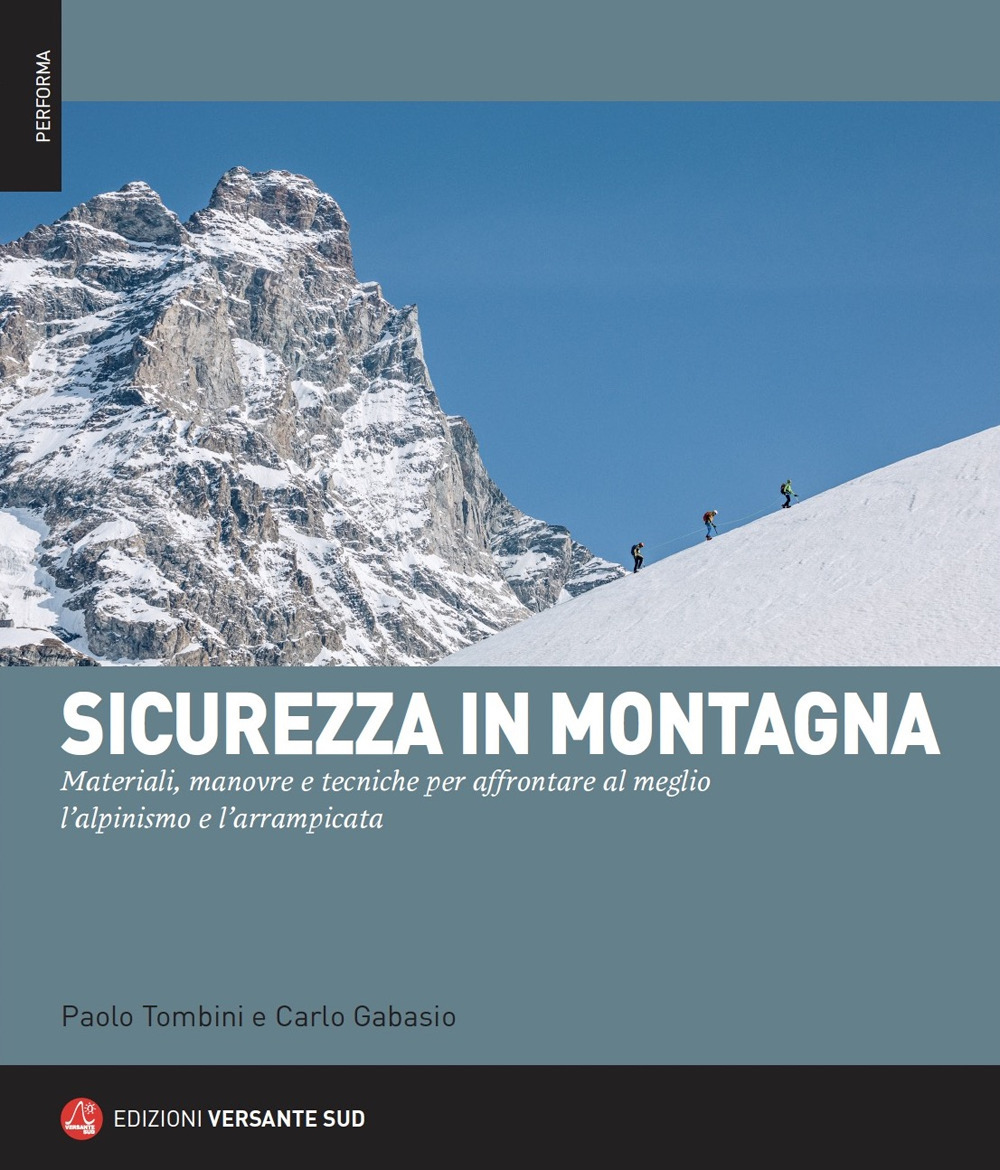 Sicurezza in montagna. Materiali, manovre e tecniche per affrontare al meglio l'alpinismo e l'arrampicata