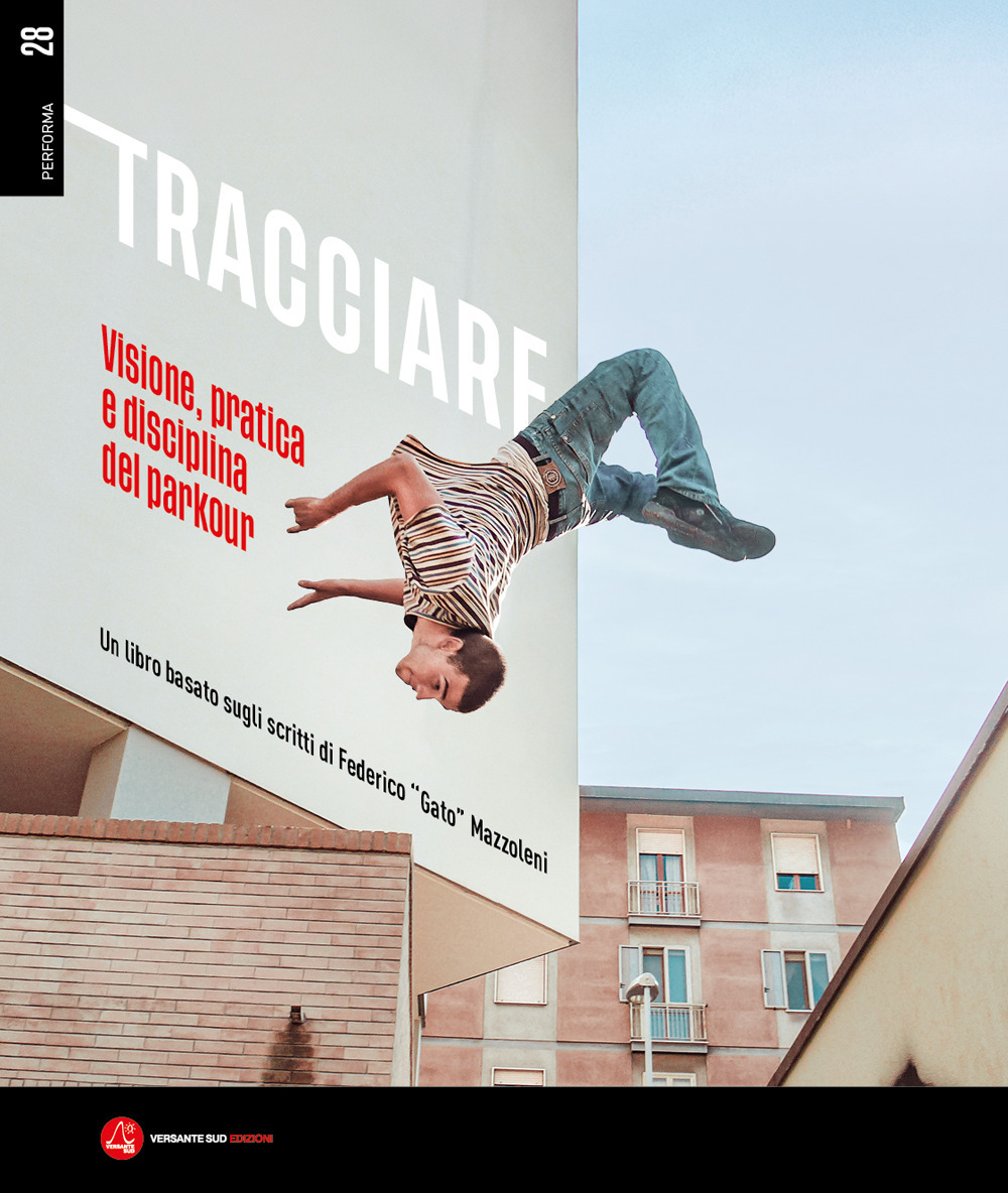 Tracciare. Visione, pratica e disciplina del parkour. Un libro basato sugli scritti di Federico «Gato» Mazzoleni