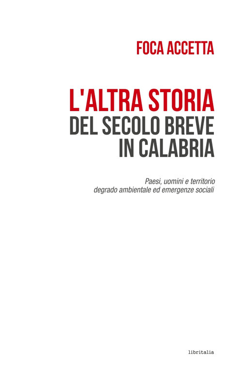 L'altra storia del secolo breve in Calabria. Paesi, uomini e territorio. Degrado ambientale ed emergenze sociali