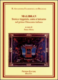 Malibran. Storia e leggenda, canto e belcanto nel primo Ottocento italiano