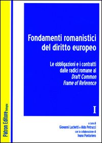 Fondamenti romanistici del diritto europeo. Vol. 1: Le obbligazioni e i contratti dalle radici romane al draft common frame of reference