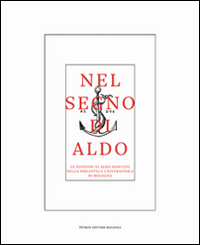 Nel segno di Aldo. Le edizioni di Aldo Manuzio nella Biblioteca universitaria di Bologna