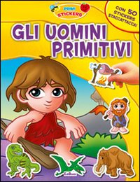 Gli uomini primitivi. Con adesivi