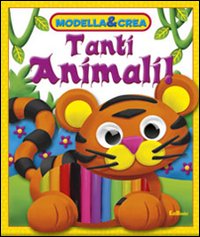 Tanti animali. Modella & crea