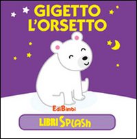 Gigetto l'orsetto. Libri splash