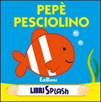 Pepé pesciolino. Libri splash