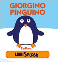Giorgino pinguino. Libri splash