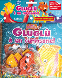 Gluglù è un curiosone! Il mio bagnetto