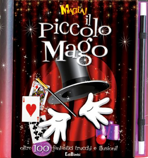 Magia! Il piccolo mago. Oltre 100 fantastici trucchi e illusioni!