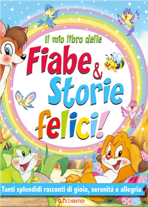 Il mio libro delle fiabe & storie felici. Fiabe serene