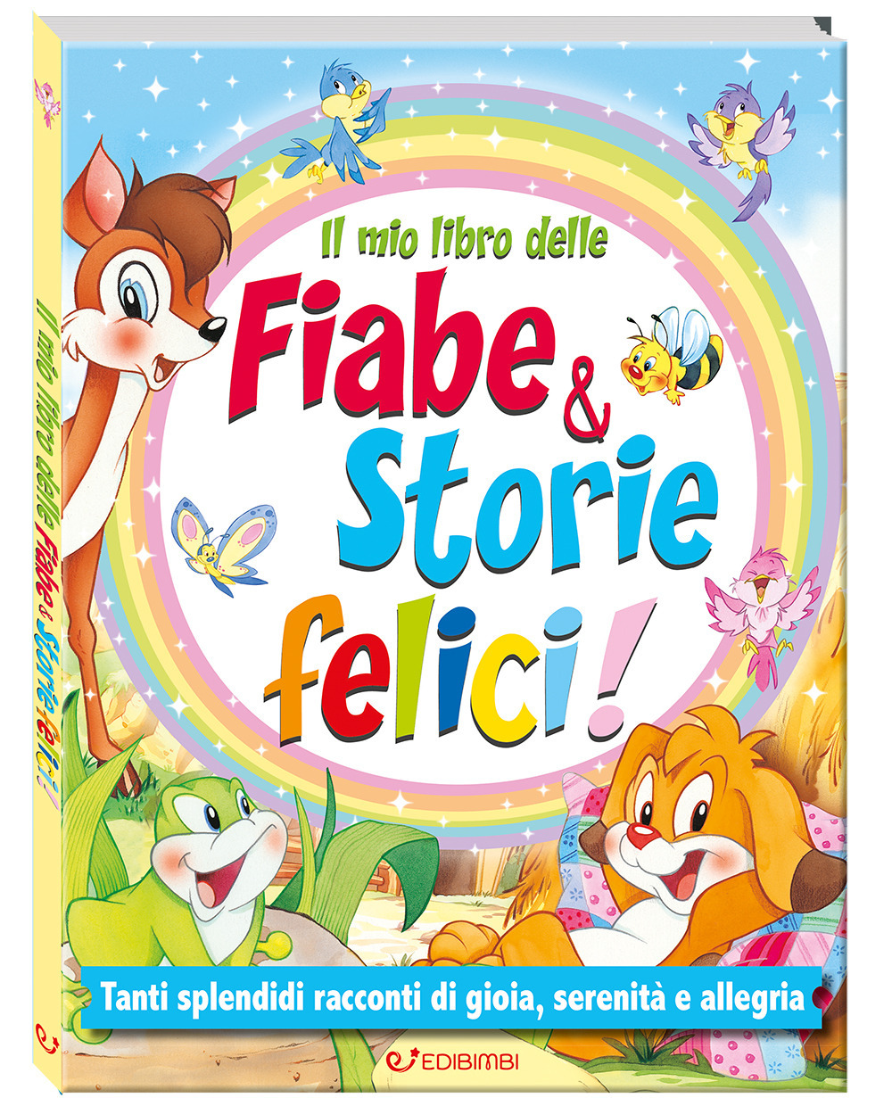 Il mio libro delle fiabe & storie felici. Fiabe serene