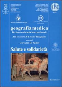 Geografia medica. Salute e solidarietà. 10° Seminario internazionale... (Roma, 16-18 dicembre 2010). Atti in onore di Cosimo Palagiano