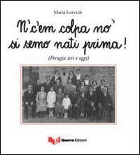 N'c'em colpa no' si semo nati prima! (Perugia ieri e oggi)